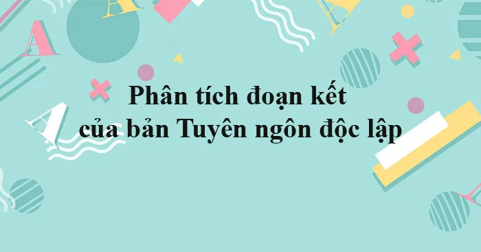 Văn mẫu lớp 12: Phân tích đoạn kết của bản Tuyên ngôn độc lập (Dàn ý + 5 mẫu)