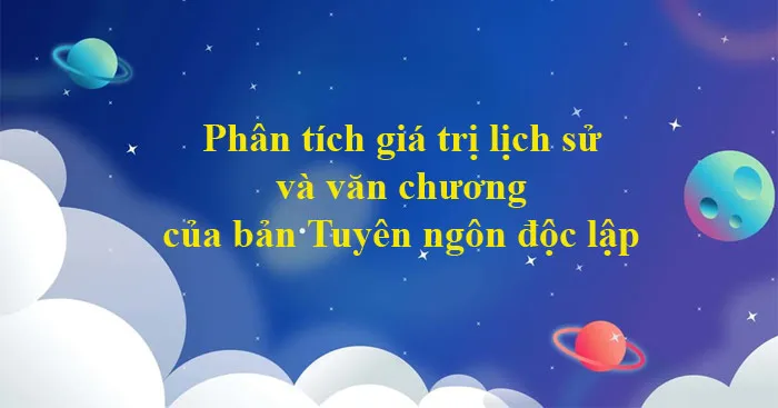 Văn mẫu lớp 12: Phân tích giá trị lịch sử và giá trị văn chương của bản Tuyên ngôn độc lập