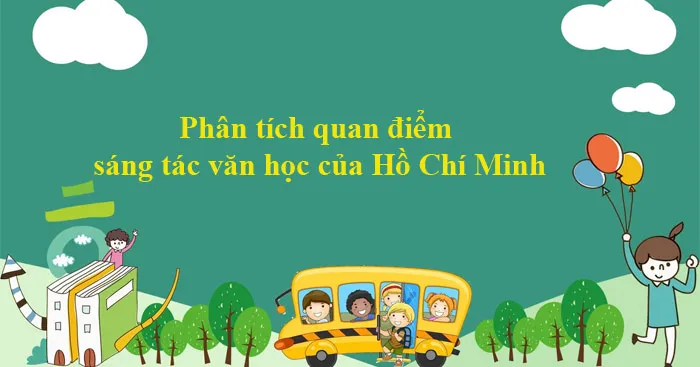 Văn mẫu lớp 12: Phân tích quan điểm sáng tác văn học của Hồ Chí Minh