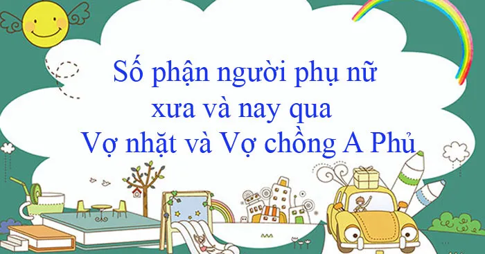 Văn mẫu lớp 12: Số phận người phụ nữ xưa và nay qua tác phẩm Vợ nhặt và Vợ chồng A Phủ