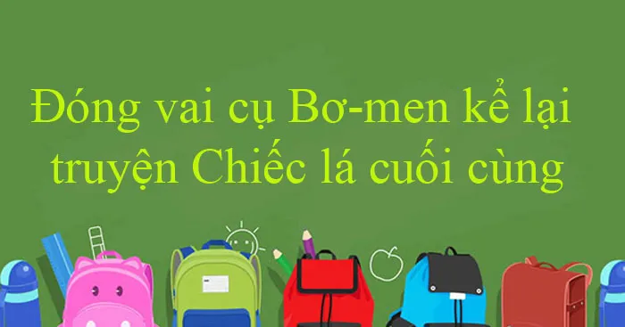 Văn mẫu lớp 8: Đóng vai cụ Bơ-men kể lại truyện Chiếc lá cuối cùng