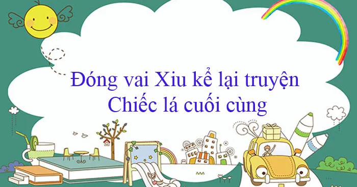 Văn mẫu lớp 8: Đóng vai Xiu kể lại truyện Chiếc lá cuối cùng