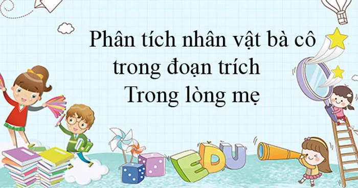 Văn mẫu lớp 8: Phân tích nhân vật bà cô trong đoạn trích Trong lòng mẹ