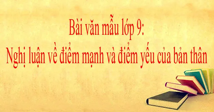 Văn mẫu lớp 9: Nghị luận về điểm mạnh và điểm yếu của bản thân