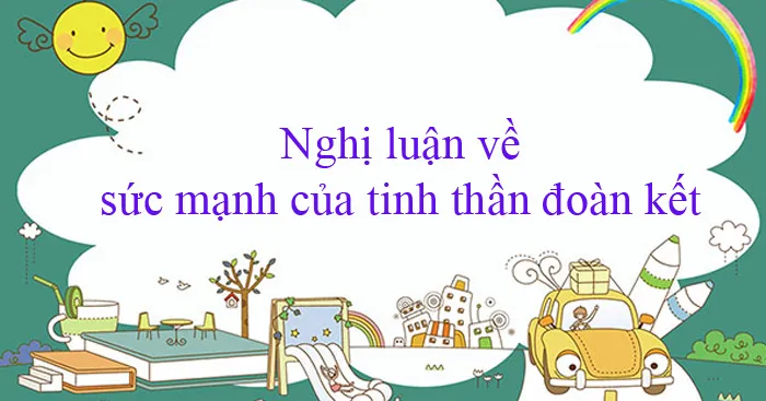 Văn mẫu lớp 9: Nghị luận về sức mạnh của tinh thần đoàn kết (Sơ đồ tư duy)